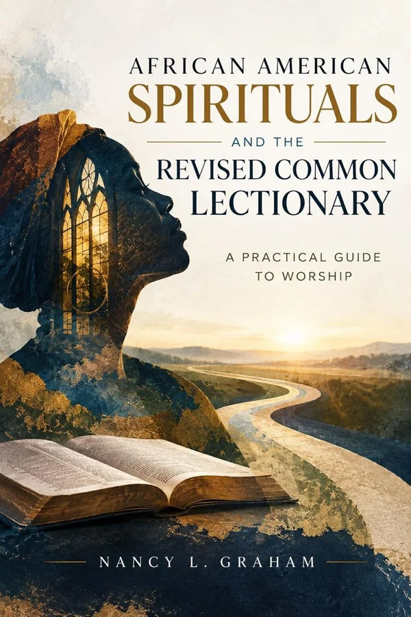 African American Spirituals and the Revised Common Lectionary: A Practical Guide to Worship by Nancy L. Graham
